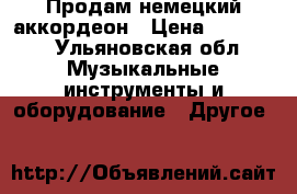 Продам немецкий аккордеон › Цена ­ 20 000 - Ульяновская обл. Музыкальные инструменты и оборудование » Другое   